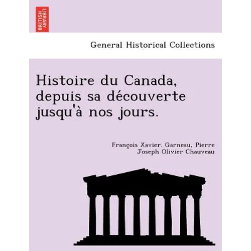 Histoire Du Canada, Depuis Sa de Couverte Jusqu'a Nos Jours.