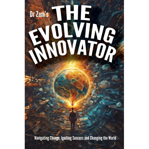 The Evolving Innovator: Navigating Change, Igniting Success, and Changing the World