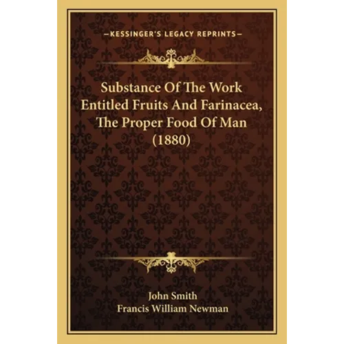Substance Of The Work Entitled Fruits And Farinacea, The Proper Food Of Man (1880)