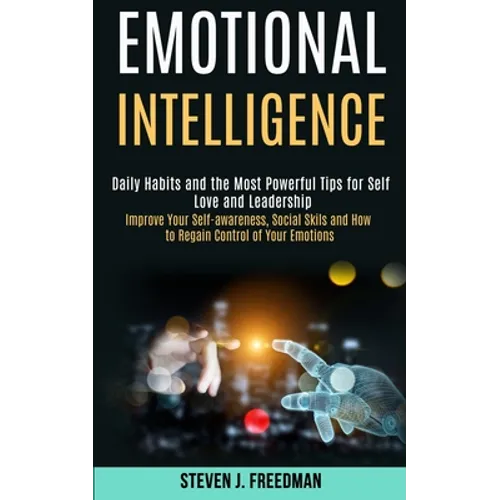 Emotional Intelligence: Daily Habits and the Most Powerful Tips for Self Love and Leadership (Improve Your Self-awareness, Social Skils and Ho