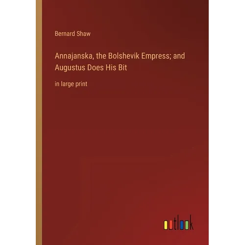 Annajanska, the Bolshevik Empress; and Augustus Does His Bit: in large print