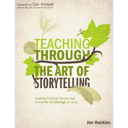 Teaching Through the Art of Storytelling: Creating Fictional Stories That Illuminate the Message of Jesus