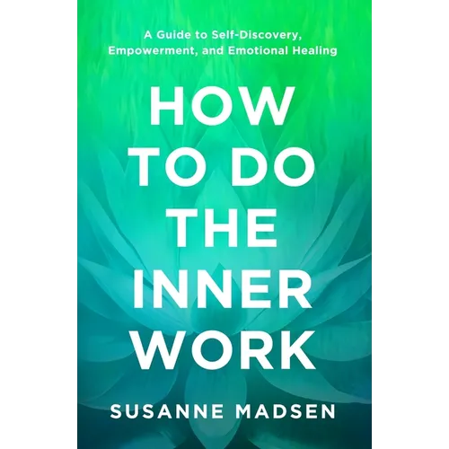 How to Do the Inner Work: A Guide to Self-Discovery, Empowerment, and Emotional Healing