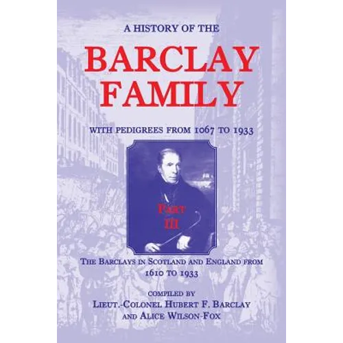 A History of the Barclay Family, with Pedigrees from 1067 to 1933, Part III: The Barclays in Scotland and England from 1610 to 1933