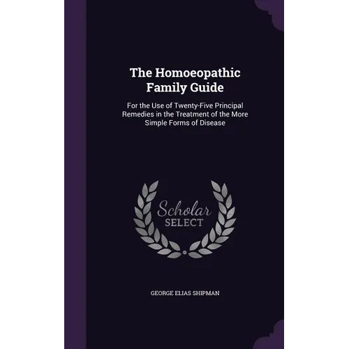 The Homoeopathic Family Guide: For the Use of Twenty-Five Principal Remedies in the Treatment of the More Simple Forms of Disease