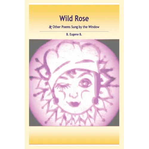 Wild Rose: & Other Poems Sung by the Window