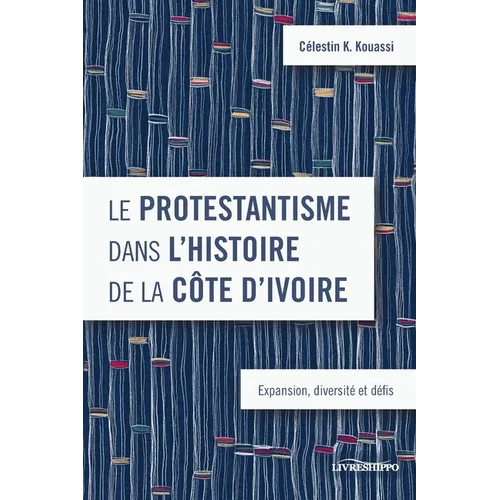 Le protestantisme dans l'histoire de la Côte d'Ivoire: Expansion, diversité et défis
