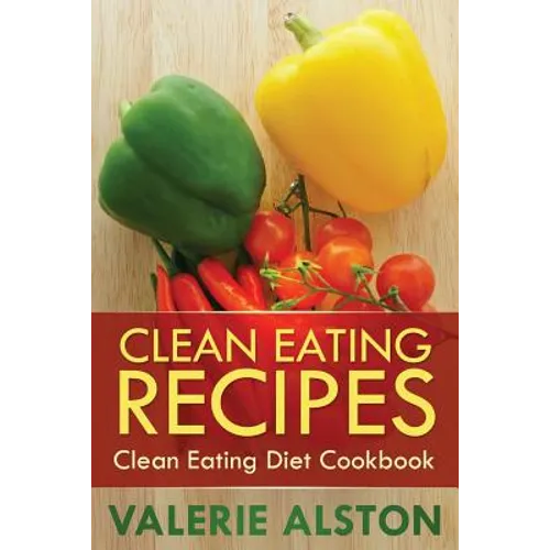Clean Eating Recipes: Clean Eating Diet Cookbook