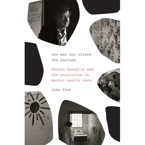 The Man Who Closed the Asylums: Franco Basaglia and the Revolution in Mental Health Care