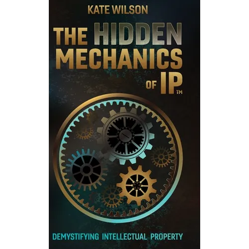 The Hidden Mechanics of IP: Demystifying Intellectual Property
