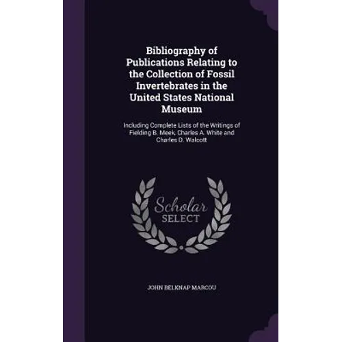 Bibliography of Publications Relating to the Collection of Fossil Invertebrates in the United States National Museum: Including Complete Lists of the