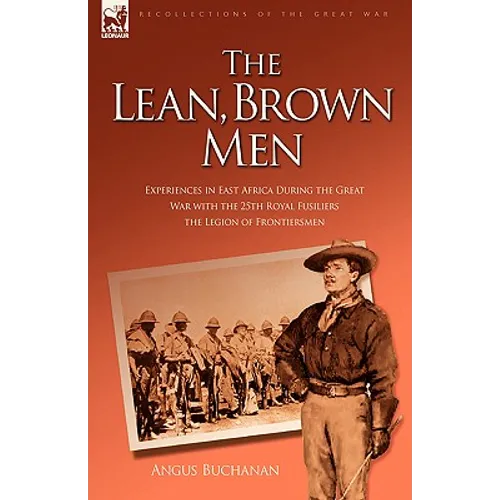 The Lean, Brown Men: Experiences in East Africa During the Great War with the 25th Royal Fusiliers-The Legion of Frontiersmen