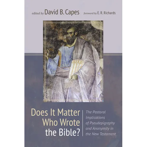 Does It Matter Who Wrote the Bible?: The Pastoral Implications of Pseudepigraphy and Anonymity in the New Testament