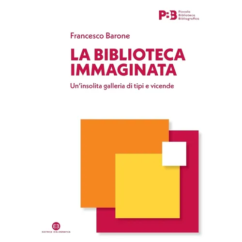 La biblioteca immaginata: Un'insolita galleria di tipi e vicende
