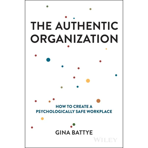 The Authentic Organization: How to Create a Psychologically Safe Workplace