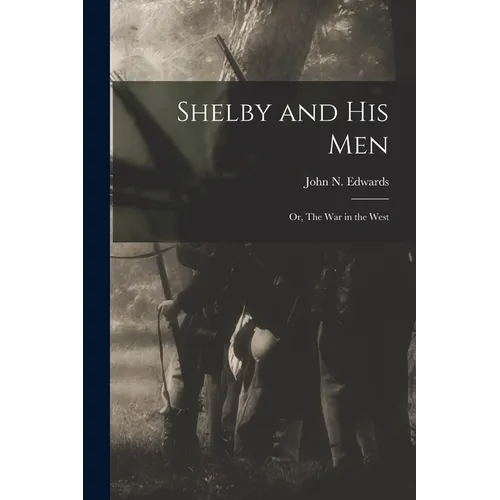 Shelby and his Men: Or, The war in the West