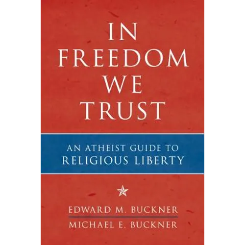 In Freedom We Trust: An Atheist Guide to Religious Liberty