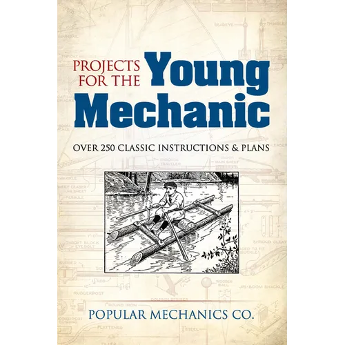 Projects for the Young Mechanic: Over 250 Classic Instructions & Plans