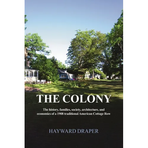 The Colony: The history, families, society, architecture, and economics of a 1908 traditional American Cottage Row