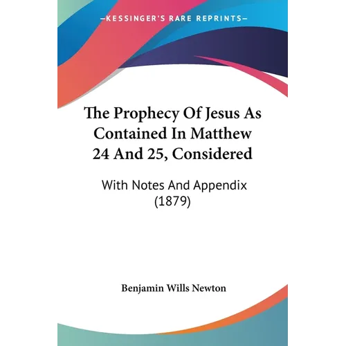 The Prophecy Of Jesus As Contained In Matthew 24 And 25, Considered: With Notes And Appendix (1879)