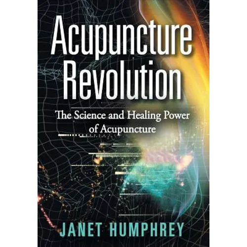 Acupuncture Revolution: The Science and Healing Power of Acupuncture