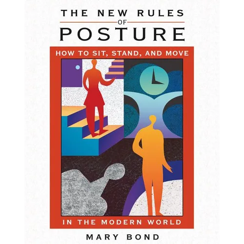 The New Rules of Posture: How to Sit, Stand, and Move in the Modern World