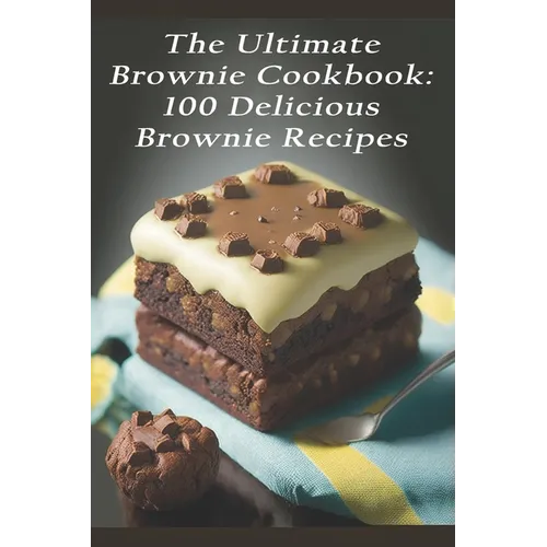 The Ultimate Brownie Cookbook: 100 Delicious Brownie Recipes