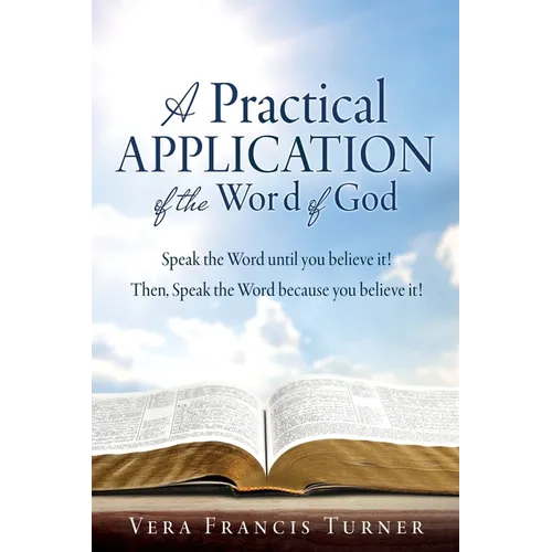 A Practical Application of the Word of God: Speak the Word until you believe it! Then, Speak the Word because you believe it!