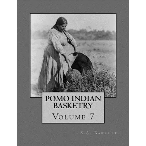 Pomo Indian Basketry: Volume 7