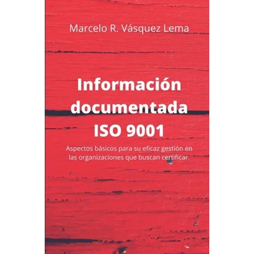 Información Documentada ISO 9001: Aspectos básicos para su eficaz gestión en las organizaciones que buscan certificar.