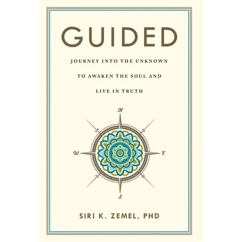 Guided: Journey into the Unknown to Awaken the Soul and Live in Truth