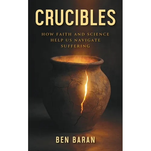 Crucibles: How Faith and Science Help Us Navigate Suffering