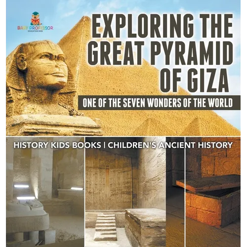 Exploring The Great Pyramid of Giza: One of the Seven Wonders of the World - History Kids Books Children's Ancient History