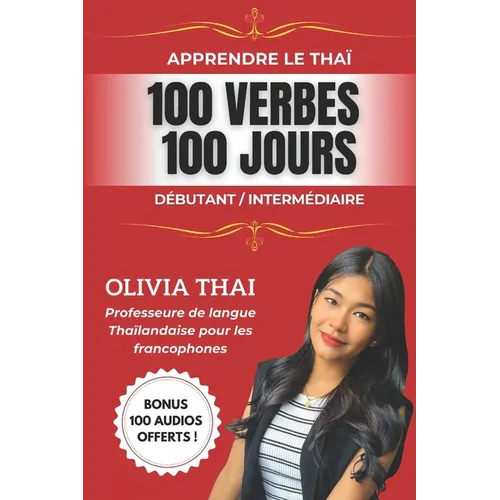 Apprendre le Thaï: 100 verbes 100 jours - Débutant/Intermédiaire: Parler le thaï facilement avec une professeure francophone de langue thaïlandaise