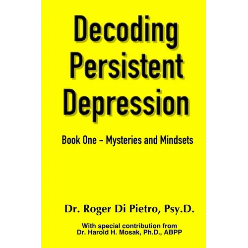 Decoding Persistent Depression: Book One - Mysteries and Mindsets