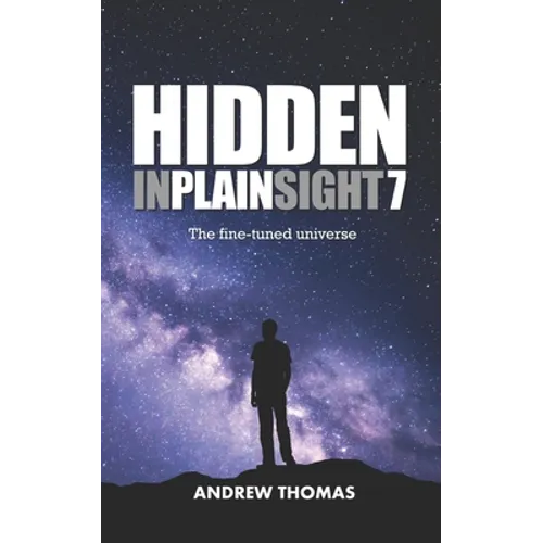Hidden In Plain Sight 7: The Fine-Tuned Universe