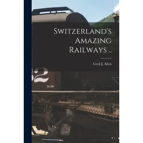 Switzerland's Amazing Railways ..