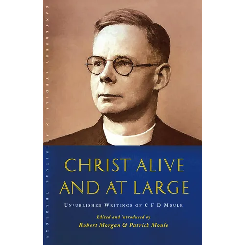 Christ Alive and at Large: The Unpublished Writings of C. F. D. Moule