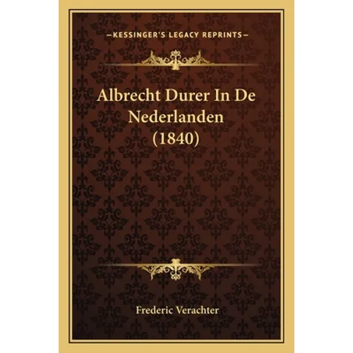 Albrecht Durer In De Nederlanden (1840)
