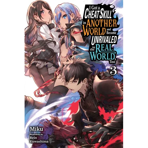 I Got a Cheat Skill in Another World and Became Unrivaled in the Real World, Too, Vol. 3 (Light Novel)