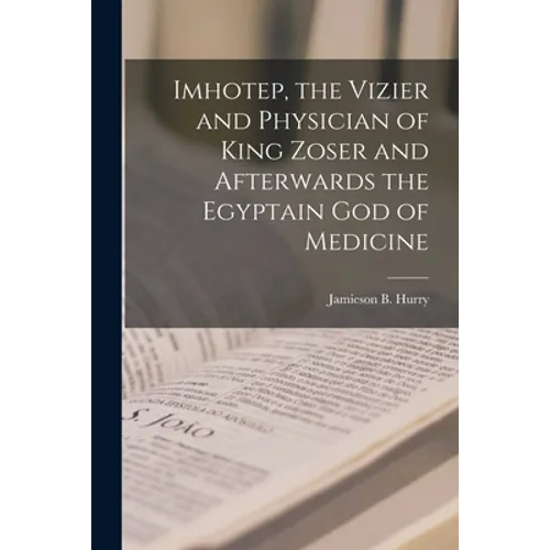 Imhotep, the Vizier and Physician of King Zoser and Afterwards the Egyptain God of Medicine