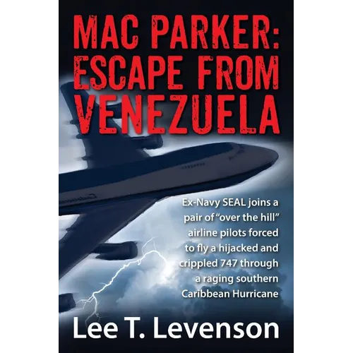 Mac Parker: Escape from Venezuela: Ex-Navy Seal Joins a Pair of Over the Hill Airline Pilots Forced to Fly a Hijacked and Crippl