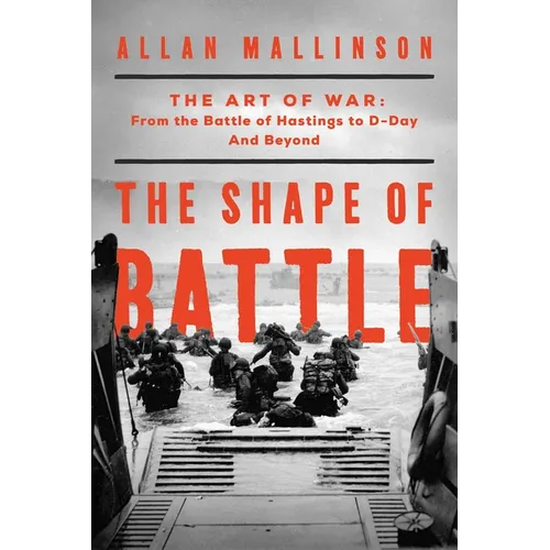 The Shape of Battle: The Art of War from the Battle of Hastings to D-Day and Beyond