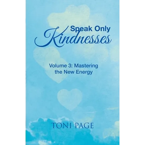 Speak Only Kindnesses: Volume 3: Mastering the New Energy