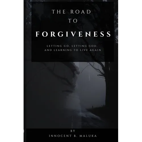 The Road to Forgiveness: Letting Go, Letting God, and Learning to Live Again
