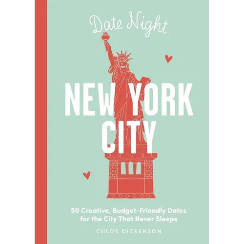 Date Night: New York City: 50 Creative, Budget-Friendly Dates for the City That Never Sleeps