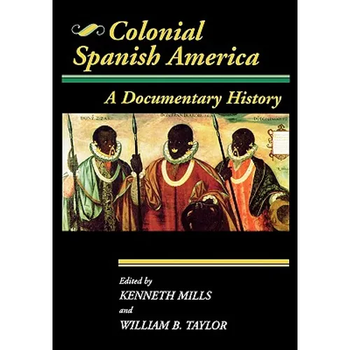 Colonial Spanish America: A Documentary History