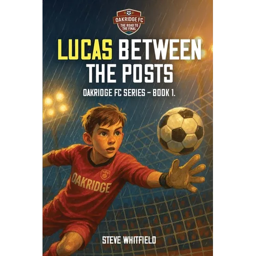 Lucas Between the Posts: Oakridge FC Series - Book 1
