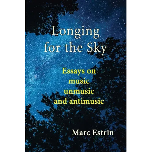 Longing for the Sky: Essays on music unmusic antimusic