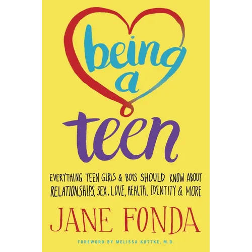 Being a Teen: Everything Teen Girls & Boys Should Know About Relationships, Sex, Love, Health, Identity & More